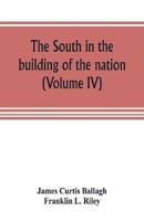 The South in the building of the nation : a history of the southern states designed to record the South's part in the making of the American nation; to portray the character and genius, to chronicle the achievements and progress and to illustrate the life