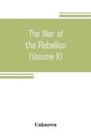 The War of the Rebellion : a compilation of the official records of the Union and Confederate armies (Volume X)