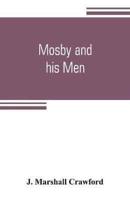 Mosby and his men: a record of the adventures of that renowned partisan ranger, John S. Mosby,