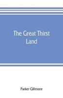 The great thirst land: a ride through Natal, Orange free state, Transvaal, and Kalahari desert