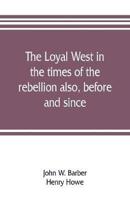 The loyal West in the times of the rebellion also, before and since: being an encyclopedia and panorama of the western states, Pacific states and territories of the Union. Historical, geographical, and pictorial