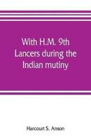 With H.M. 9th Lancers during the Indian mutiny. The letters of Brevet-major O.H.S.G. Anson