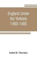 England under the Yorkists, 1460-1485; illustrated from contemporary sources