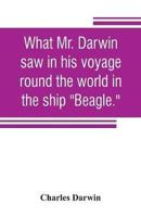 What Mr. Darwin saw in his voyage round the world in the ship "Beagle."