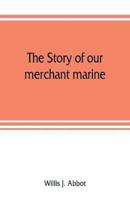 The story of our merchant marine; its period of glory, its prolonged decadence and its vigorous revival as the result of the world war