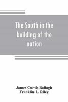 The South in the building of the nation : a history of the southern states designed to record the South's part in the making of the American nation; to portray the character and genius, to chronicle the achievements and progress and to illustrate the life