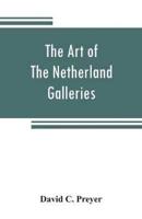 The art of The Netherland galleries : being a history of the Dutch School of painting illuminated and demonstrated by critical descriptions of the great paintings in the many galleries