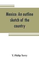 Mexico: an outline sketch of the country, its people and their history from the earliest times to the present