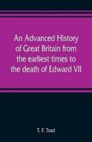 An advanced history of Great Britain from the earliest times to the death of Edward VII