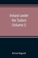 Ireland under the Tudors; with a succinct account of the earlier history (Volume I)