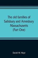 The old families of Salisbury and Amesbury, Massachusetts ; with some related families of Newbury, Haverhill, Ipswich and Hampton (Part One)