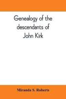 Genealogy of the descendants of John Kirk. Born 1660, at Alfreton, in Derbyshire, England. Died 1705, in Darby Township, Chester (now Delaware) County, Pennsylvania