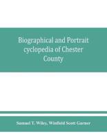 Biographical and portrait cyclopedia of Chester County, Pennsylvania, comprising a historical sketch of the county. Together with more than five hundred biographical sketches of the prominent men and leading citizens of the county