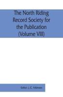 The North Riding Record Society for the Publication of Original Documents relating to the North Riding of the County of York (Volume VIII) Quarter sessions records