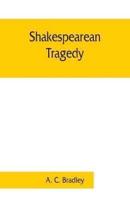 Shakespearean tragedy; lectures on Hamlet, Othello, King Lear, Macbeth