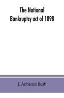 The national Bankruptcy act of 1898 : with notes, procedure and forms