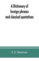 A Dictionary of foreign phrases and classical quotations: a treasury of reference for writers and readers of current literature