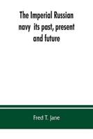 The Imperial Russian navy : its past, present, and future