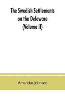 The Swedish settlements on the Delaware : their history and relation to the Indians, Dutch and English, 1638-1664 : with an account of the South, the New Sweden, and the American companies, and the efforts of Sweden to regain the colony (Volume II)