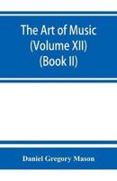 The art of music : a comprehensive library of information for music lovers and musicians (Volume XII) (Book II)