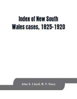 Index of New South Wales cases, 1825-1920 : judicially noticed in the judgments of the Supreme Court of N.S.W., the High Court of Australia, or the Judicial Committee of the Privy Council on appeal therefrom, together with a statement of the manner in whi
