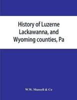 History of Luzerne, Lackawanna, and Wyoming counties, Pa.; with illustrations and biographical sketches of some of their prominent men and pioneers