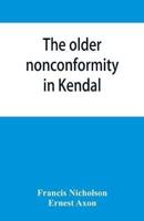 The older nonconformity in Kendal : a history of the Unitarian Chapel in the Market Place with transcripts fo the registers and notices of the nonconformist academies of Richard Frankland, M.A., and Caleb Rotheram, D.D.