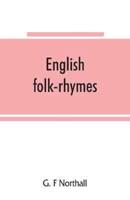 English folk-rhymes; a collection of traditional verses relating to places and persons, customs, superstitions, etc