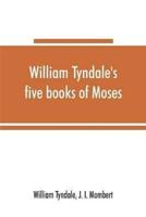 William Tyndale's five books of Moses, called the Pentateuch : being a verbatim reprint of the edition of M.CCCCC.XXX : compared with Tyndale's Genesis of 1534, and the Pentateuch in the Vulgate, Luther, and Matthew's Bible, with various collations and pr