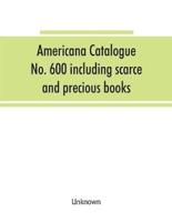 Americana Catalogue No. 600 including scarce and precious books, manuscripts and engravings from the collections of Emperor Maximilian of Mexico and Charles Et. Brasseur de Bourbourg, the library of Edward Salomon, late governor of the state of Wisconsin,