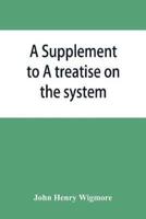 A Supplement to A treatise on the system of evidence in trials at common law : Containing the statutes and judicial decisions 1904-1907
