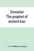 Zoroaster : the prophet of ancient Iran