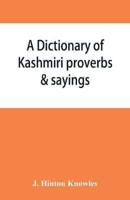 A dictionary of Kashmiri proverbs & sayings : explained and illustrated from the rich and interesting folklore of the valley