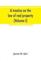 A treatise on the law of real property (Volume I)