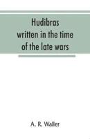 Hudibras; written in the time of the late wars