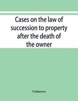 Cases on the law of succession to property after the death of the owner