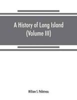 A history of Long Island : from its earliest settlement to the present time (Volume III)