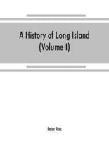 A history of Long Island : from its earliest settlement to the present time (Volume I)