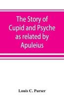 The story of Cupid and Psyche as related by Apuleius