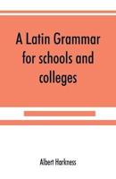 A Latin grammar for schools and colleges