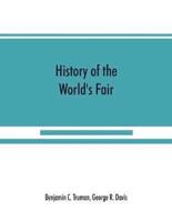History of the World's Fair : being a complete description of the Columbian Exposition from its inception