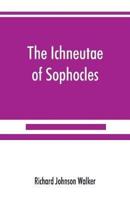 The Ichneutae of Sophocles, with notes and a translation into English, preceded by introductory chapters dealing with the play, with satyric drama, and with various cognate matters