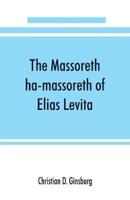 The Massoreth ha-massoreth of Elias Levita : being an exposition of the Massoretic notes on the Hebrew Bible : or the ancient critical apparatus of the Old Testament in Hebrew