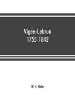Vigée-Lebrun, 1755-1842 : her life, works, and friendships