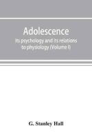 Adolescence; its psychology and its relations to physiology, anthropology, sociology, sex, crime, religion and education (Volume I)