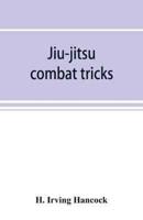Jiu-jitsu combat tricks : Japanese feats of attack and defence in personal encounter