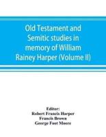 Old Testament and Semitic studies in memory of William Rainey Harper (Volume II)