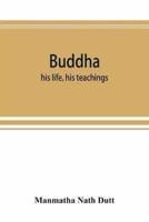 Buddha: his life, his teachings, his order (together with the history of the Buddhism)