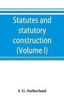 Statutes and statutory construction, including a discussion of legislative powers, constitutional regulations relative to the forms of legislation and to legislative procedure (Volume I)