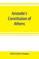 Aristotle's Constitution of Athens : a revised text with an introduction, critical and explanatory notes, testimonia and indices